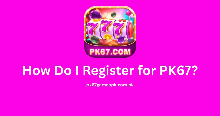 How Do I Register for PK67?