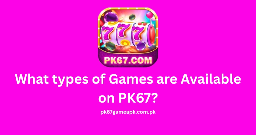 What types of Games are Available on PK67?